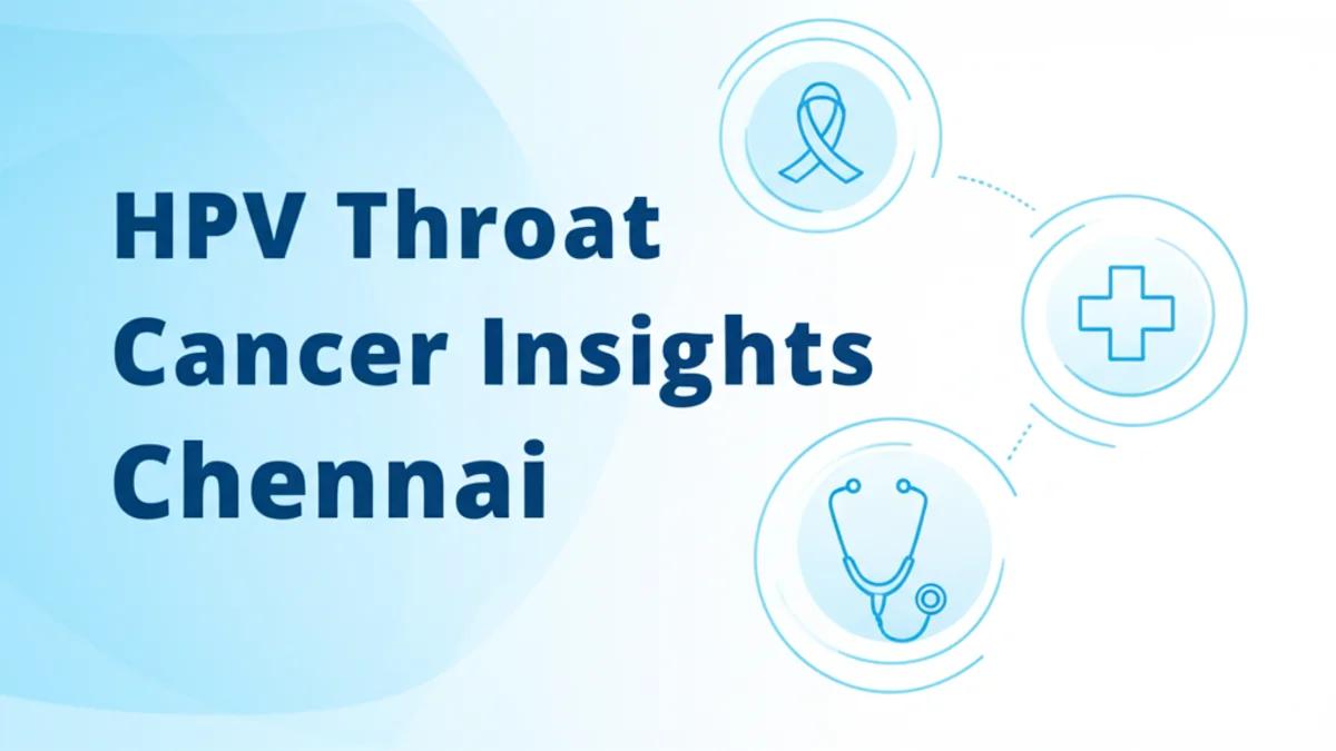 HPV and Oropharyngeal Cancer: Expert Insights in Chennai